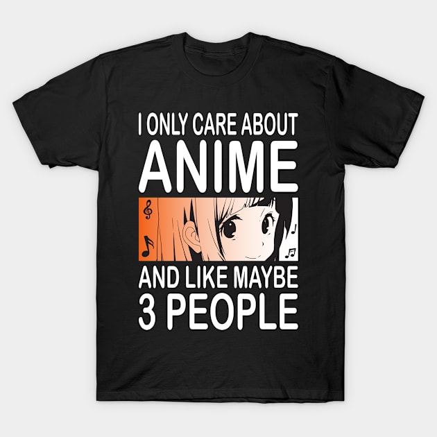 I Only Care About Anime And Like Maybe 3 People Anime T-Shirt by Shirtjaeger